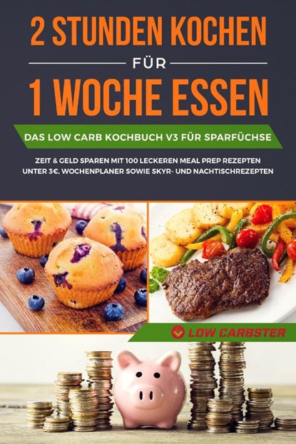 2 Stunden kochen für 1 Woche essen: Das Low Carb Kochbuch V3 für Sparfüchse, Low Carbster - Paperback - 9783989101449