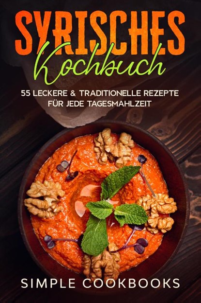 Syrisches Kochbuch: 55 leckere & traditionelle Rezepte für jede Tagesmahlzeit, Simple Cookbooks - Paperback - 9783989101647