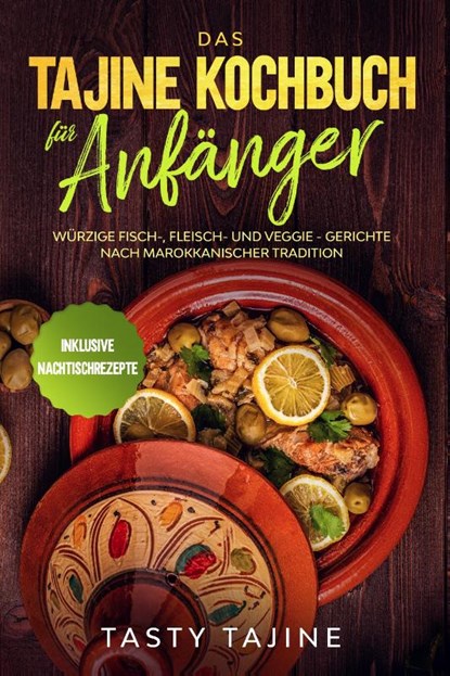 Das Tajine Kochbuch für Anfänger: Würzige Fisch-, Fleisch- und Veggie Gerichte nach marokkanischer Tradition - Inklusive Nachtischrezepte, Tasty Tajine - Paperback - 9783989101654
