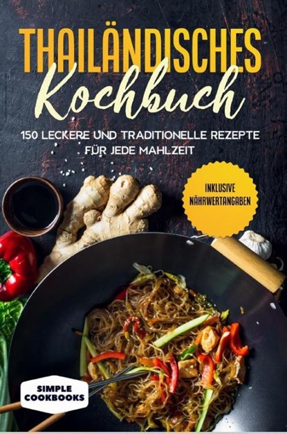 Thailändisches Kochbuch: 150 leckere und traditionelle Rezepte für jede Mahlzeit - Inklusive Nährwertangaben, Simple Cookbooks - Paperback - 9783989101685