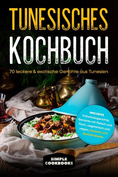 Tunesisches Kochbuch: 70 leckere & exotische Gerichte aus Tunesien - Inklusive Frühstücksgerichte, Gerichte mit Fleisch und Fisch, vegetarisch und vegan, Desserts und Spezialrezepte, Simple Cookbooks - Paperback - 9783989101715