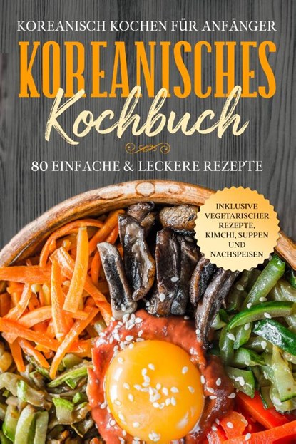 Koreanisch kochen für Anfänger: Koreanisches Kochbuch - 80 einfache & leckere Rezepte | Inklusive vegetarischer Rezepte, Kimchi, Suppen und Nachspeisen, Simple Cookbooks - Paperback - 9783989101760