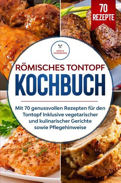 Römisches Tontopf Kochbuch: Mit 70 genussvollen Rezepten für den Tontopf inklusive vegetarischer und kulinarischer Gerichte sowie Pflegehinweise, Simple Cookbooks - Paperback - 9783989101777