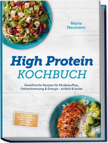 High Protein Kochbuch: Eiweißreiche Rezepte für Muskelaufbau, Fettverbrennung & Energie - einfach & lecker - inkl. Frühstück, Hauptgerichte, Snacks, Shakes & Desserts - mit 30-Tage-Ernährungsplan, Marie Neumann - Paperback - 9783989101845