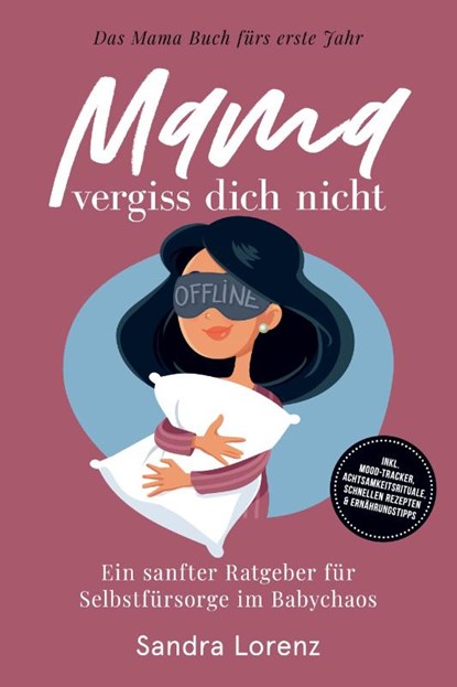 Mama, vergiss dich nicht - Das Mama Buch fürs erste Jahr: Ein sanfter Ratgeber für Selbstfürsorge im Babychaos - inkl. Mood-Tracker, Achtsamkeitsrituale, schnellen Rezepten & Ernährungstipps, Sandra Lorenz - Paperback - 9783989101876