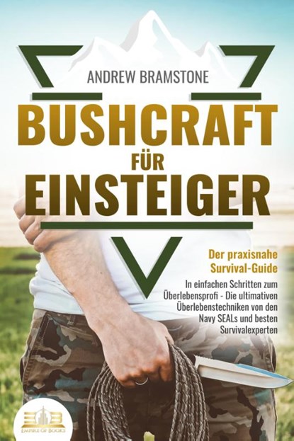 BUSHCRAFT FÜR EINSTEIGER - Der praxisnahe Survival-Guide: In einfachen Schritten zum Überlebensprofi - Die ultimativen Überlebenstechniken von den Navy SEALs und besten Survivalexperten, Andrew Bramstone - Paperback - 9783989350007