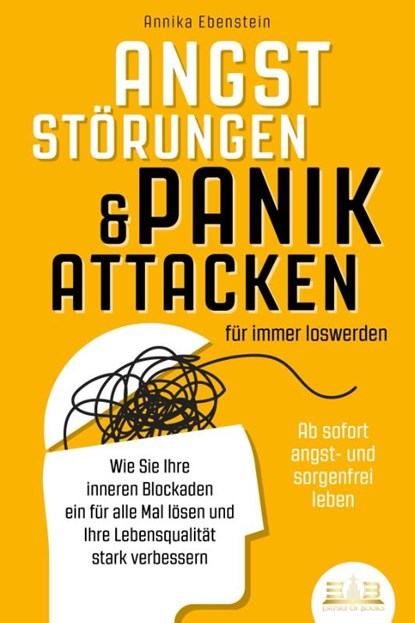 ANGSTSTÖRUNGEN & PANIKATTACKEN für immer loswerden - Ab sofort angst- und sorgenfrei leben: Wie Sie Ihre inneren Blockaden ein für alle Mal lösen und Ihre Lebensqualität stark verbessern, Annika Ebenstein - Paperback - 9783989350113