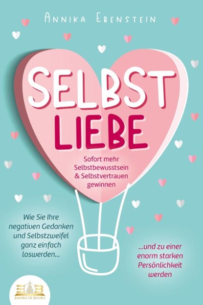 SELBSTLIEBE - Sofort mehr Selbstbewusstsein & Selbstvertrauen gewinnen: Wie Sie Ihre negativen Gedanken und Selbstzweifel ganz einfach loswerden und zu einer enorm starken Persönlichkeit werden, Annika Ebenstein - Paperback - 9783989350151