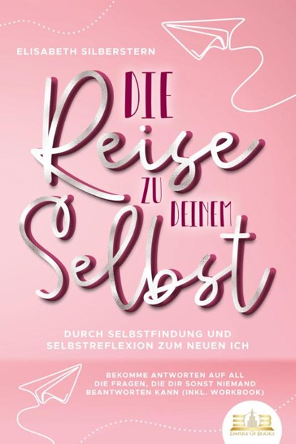Die Reise zu deinem Selbst - Durch Selbstfindung und Selbstreflexion zum neuen Ich: Bekomme Antworten auf all die Fragen, die dir sonst niemand beantworten kann (inkl. Workbook), Elisabeth Silberstern - Paperback - 9783989350403