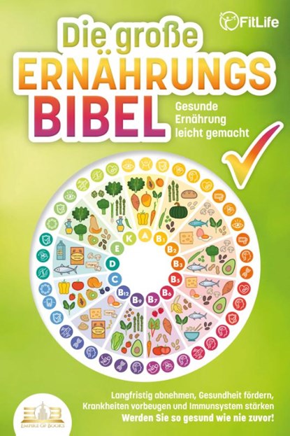 DIE GROSSE ERNÄHRUNGSBIBEL - Gesunde Ernährung leicht gemacht: Langfristig abnehmen, Gesundheit fördern, Krankheiten vorbeugen und Immunsystem stärken - Werden Sie so gesund wie nie zuvor!, Fit Life - Paperback - 9783989350588