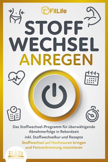 STOFFWECHSEL ANREGEN: Das Stoffwechsel-Programm für überwältigende Abnehmerfolge in Rekordzeit inkl. Stoffwechselkur und Rezepte - Stoffwechsel auf Hochtouren bringen und Fettverbrennung maximieren, Fit Life - Paperback - 9783989350625