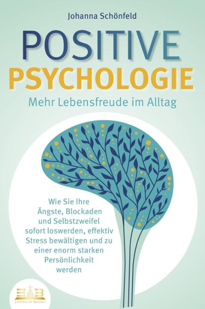 POSITIVE PSYCHOLOGIE - Mehr Lebensfreude im Alltag: Wie Sie Ihre Ängste, Blockaden und Selbstzweifel sofort loswerden, effektiv Stress bewältigen und zu einer enorm starken Persönlichkeit werden, Johanna Schönfeld - Paperback - 9783989350632