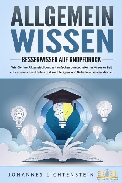 ALLGEMEINWISSEN - Besserwisser auf Knopfdruck: Wie Sie Ihre Allgemeinbildung mit einfachen Lerntechniken in kürzester Zeit auf ein neues Level heben und vor Intelligenz und Selbstbewusstsein strotzen, Johannes Lichtenstein - Paperback - 9783989350649