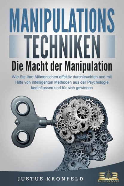 MANIPULATIONSTECHNIKEN - Die Macht der Manipulation: Wie Sie Ihre Mitmenschen effektiv durchleuchten und mit Hilfe von intelligenten Methoden aus der Psychologie beeinflussen und für sich gewinnen, Justus Kronfeld - Paperback - 9783989350687
