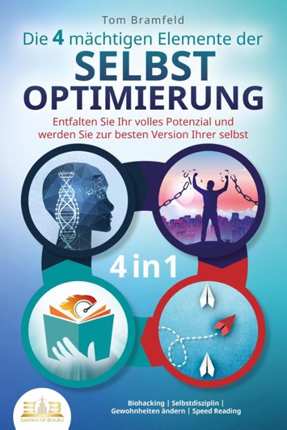 Die 4 mächtigen ELEMENTE DER SELBSTOPTIMIERUNG - Entfalten Sie Ihr volles Potenzial und werden Sie zur besten Version Ihrer selbst: Biohacking | Selbstdisziplin | Gewohnheiten ändern | Speed Reading, Tom Bramfeld - Paperback - 9783989350786