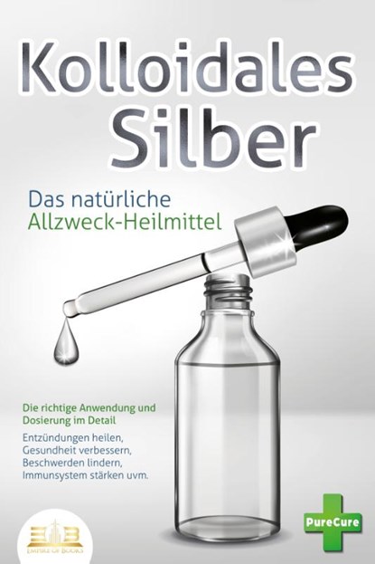 KOLLOIDALES SILBER - Das natürliche Allzweck-Heilmittel: Die richtige Anwendung und Dosierung im Detail (Entzündungen heilen, Gesundheit verbessern, Beschwerden lindern, Immunsystem stärken uvm.), Pure Cure - Paperback - 9783989350892