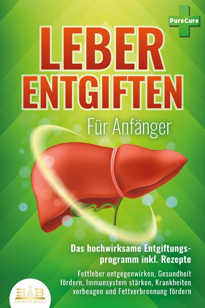 LEBER ENTGIFTEN FÜR ANFÄNGER - Das hochwirksame Entgiftungsprogramm inkl. Rezepte: Fettleber entgegenwirken, Gesundheit fördern, Immunsystem stärken, Krankheiten vorbeugen und Fettverbrennung fördern, Pure Cure - Paperback - 9783989350908