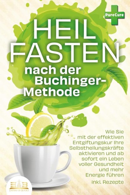 Heilfasten nach der BUCHINGER-METHODE: Wie Sie mit der effektiven Entgiftungskur Ihre Selbstheilungskräfte aktivieren und ab sofort ein Leben voller Gesundheit und mehr Energie führen inkl. Rezepte, Pure Cure - Paperback - 9783989350939