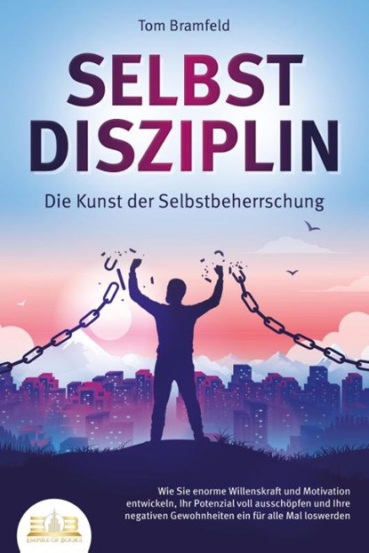 SELBSTDISZIPLIN - Die Kunst der Selbstbeherrschung: Wie Sie enorme Willenskraft und Motivation entwickeln, Ihr Potenzial voll ausschöpfen und Ihre negativen Gewohnheiten ein für alle Mal loswerden, Tom Bramfeld - Paperback - 9783989351042