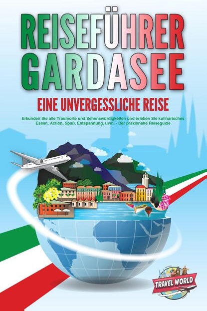 REISEFÜHRER GARDASEE - Eine unvergessliche Reise: Erkunden Sie alle Traumorte und Sehenswürdigkeiten und erleben Sie kulinarisches Essen, Action, Spaß, Entspannung, uvm. - Der praxisnahe Reiseguide, Travel World - Paperback - 9783989351257