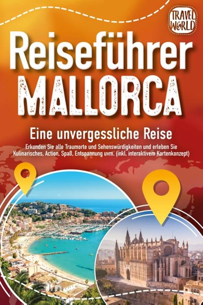 REISEFÜHRER MALLORCA - Eine unvergessliche Reise: Erkunden Sie alle Traumorte und Sehenswürdigkeiten und erleben Sie Kulinarisches, Action, Spaß, Entspannung uvm. (inkl. interaktivem Kartenkonzept), Travel World - Paperback - 9783989351622