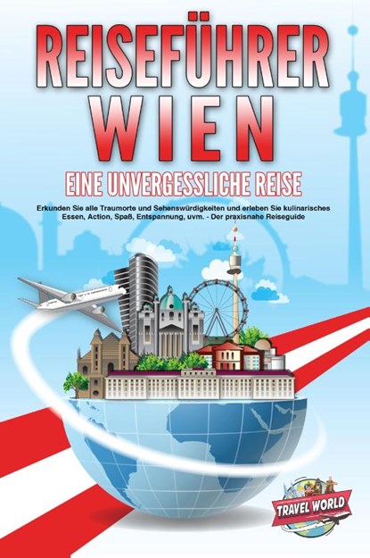 REISEFÜHRER WIEN - Eine unvergessliche Reise: Erkunden Sie alle Traumorte und Sehenswürdigkeiten und erleben Sie kulinarisches Essen, Action, Spaß, Entspannung, uvm. - Der praxisnahe Reiseguide, Travel World - Paperback - 9783989351653