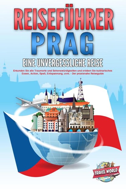 REISEFÜHRER PRAG - Eine unvergessliche Reise: Erkunden Sie alle Traumorte und Sehenswürdigkeiten und erleben Sie kulinarisches Essen, Action, Spaß, Entspannung, uvm. - Der praxisnahe Reiseguide, Travel World - Paperback - 9783989351677