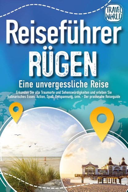 REISEFÜHRER RÜGEN - Eine unvergessliche Reise: Erkunden Sie alle Traumorte und Sehenswürdigkeiten und erleben Sie Kulinarisches, Action, Spaß, Entspannung uvm. (inkl. interaktivem Kartenkonzept), Travel World - Paperback - 9783989351691