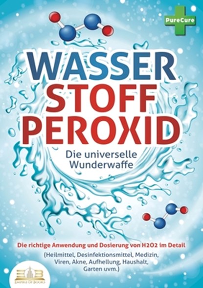 WASSERSTOFFPEROXID - Die universelle Wunderwaffe: Die richtige Anwendung und Dosierung von H2O2 im Detail (Heilmittel, Desinfektionsmittel, Medizin, V, Pure Cure - Paperback - 9783989357228