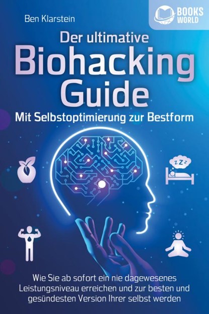 Der ultimative BIOHACKING GUIDE - Mit Selbstoptimierung zur Bestform: Wie Sie ab sofort ein nie dagewesenes Leistungsniveau erreichen und zur besten und gesündesten Version Ihrer selbst werden, Ben Klarstein - Paperback - 9783989370067