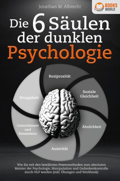 Die 6 Säulen der dunklen Psychologie: Wie Sie mit den bewährten Powermethoden zum absoluten Meister der Psychologie, Manipulation und Gedankenkontrolle durch NLP werden (inkl. Übungen und Workbook), Jonathan M. Albrecht - Paperback - 9783989370128
