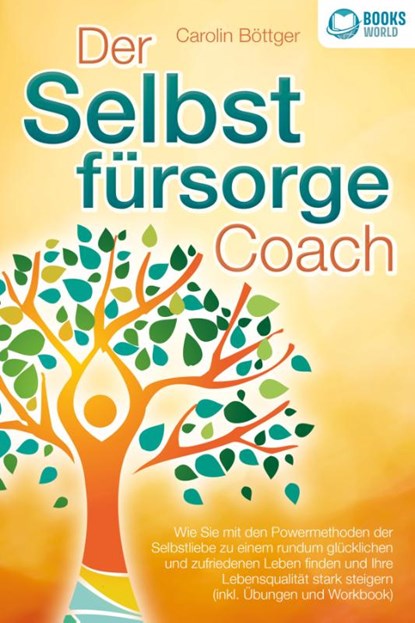 Der Selbstfürsorge Coach: Wie Sie mit den Powermethoden der Selbstliebe zu einem rundum glücklichen und zufriedenen Leben finden und Ihre Lebensqualität stark verbessern (inkl. Übungen und Workbook), Carolin Böttger - Paperback - 9783989370142
