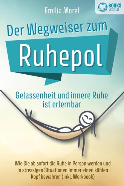 Der Wegweiser zum Ruhepol - Gelassenheit und innere Ruhe ist erlernbar: Wie Sie ab sofort die Ruhe in Person werden und in stressigen Situationen immer einen kühlen Kopf bewahren (inkl. Workbook), Emilia Morel - Paperback - 9783989370173