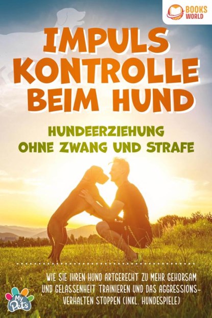 Impulskontrolle beim Hund - Hundeerziehung ohne Zwang und Strafe: Wie Sie Ihren Hund artgerecht zu mehr Gehorsam und Gelassenheit trainieren und das Aggressionsverhalten stoppen (inkl. Hundespiele), My Pets - Paperback - 9783989370449