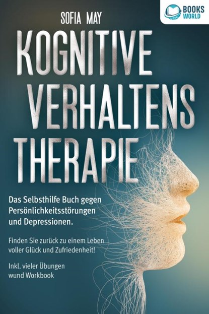 Kognitive Verhaltenstherapie: Das Selbsthilfe Buch gegen Persönlichkeitsstörungen und Depressionen. Finden Sie zurück zu einem Leben voller Glück und Zufriedenheit! Inkl. vieler Übungen und Workbook, Sofia May - Paperback - 9783989370500