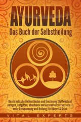Ayurveda: Das Buch der Selbstheilung. Durch indische Heilmethoden und Ernährung Stoffwechsel anregen, entgiften, abnehmen und Gesundheit verbessern + mehr Entspannung und Heilung für Körper & Geist - Vital Experts - 9783989370852