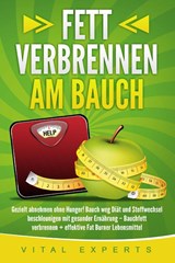 Fett verbrennen am Bauch: Gezielt abnehmen ohne Hunger! Bauch weg Diät und Stoffwechsel beschleunigen mit gesunder Ernährung - Bauchfett verbrennen + effektive Fat Burner Lebensmittel - Vital Experts - 9783989370982