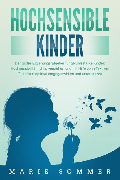 HOCHSENSIBLE KINDER - Der große Erziehungsratgeber für gefühlsstarke Kinder: Hochsensibilität richtig verstehen und mit Hilfe von effektiven Techniken optimal entgegenwirken und unterstützen, Marie Sommer - Paperback - 9783989371132