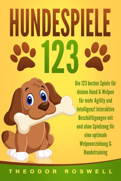 HUNDESPIELE: Die 123 besten Spiele für deinen Hund & Welpen für mehr Agility und Intelligenz! Interaktive Beschäftigungen mit und ohne Spielzeug für eine optimale Welpenerziehung & Hundetraining, Theodor Roswell - Paperback - 9783989371156