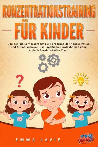 Konzentrationstraining für Kinder - Der praxisnahe Leitfaden inkl. genialer Übungen: Wie Sie die Blockaden Ihres Kindes ganz einfach lösen und die Aufmerksamkeit & Konzentration optimal fördern, Emma Lavie - Paperback - 9783989371224