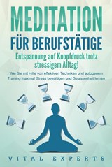 MEDITATION FÜR BERUFSTÄTIGE - Entspannung auf Knopfdruck trotz stressigem Alltag!: Wie Sie mit Hilfe von effektiven Techniken und autogenem Training maximal Stress bewältigen und Gelassenheit lernen - Vital Experts - 9783989371309