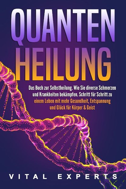 QUANTENHEILUNG: Das Buch zur Selbstheilung. Wie Sie diverse Schmerzen und Krankheiten bekämpfen. Schritt für Schritt zu einem Leben mit mehr Gesundheit, Entspannung und Glück für Körper & Geist, Vital Experts - Paperback - 9783989371453