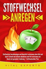 Stoffwechsel anregen: Stoffwechsel beschleunigen und Bauchfett verbrennen ohne Diät und Sport! Schnell und einfach abnehmen und Fett verbrennen am Bauch mit gesunder Ernährung + Stoffwechselkur Plan - Vital Experts - 9783989371590