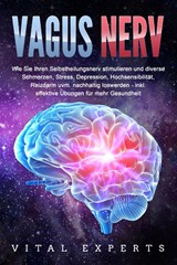 VAGUS NERV: Wie Sie Ihren Selbstheilungsnerv stimulieren und diverse Schmerzen, Stress, Depression, Hochsensibilität, Reizdarm uvm. nachhaltig loswerden - inkl. effektive Übungen für mehr Gesundheit - Vital Experts - 9783989371620