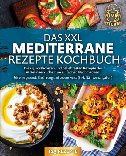 Das XXL mediterrane Rezepte Kochbuch: Die 123 köstlichsten und beliebtesten Rezepte der Mittelmeerküche zum einfachen Nachmachen! Für eine gesunde Ernährung und Lebensweise (inkl. Nährwertangaben), Yummy Kitchen - Paperback - 9783989371743