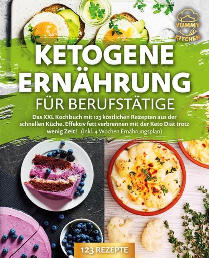 Ketogene Ernährung für Berufstätige: Das XXL Kochbuch mit 123 köstlichen Rezepten aus der schnellen Küche. Effektiv Fett verbrennen mit der Keto Diät trotz wenig Zeit! (inkl. 4 Wochen Ernährungsplan), Yummy Kitchen - Paperback - 9783989371750