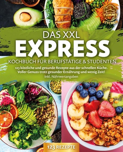 Das XXL Express Kochbuch für Berufstätige & Studenten: 123 köstliche und gesunde Rezepte aus der schnellen Küche. Voller Genuss trotz gesunder Ernährung und wenig Zeit! Inkl. Nährwertangaben, Yummy Kitchen - Paperback - 9783989371774