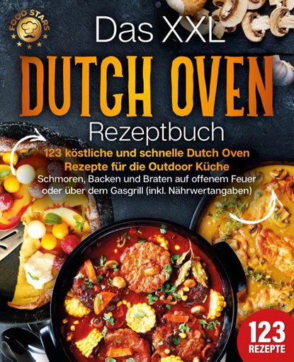 Das XXL Dutch Oven Rezeptbuch - 123 köstliche und schnelle Dutch Oven Rezepte für die Outdoor Küche: Schmoren, Backen und Braten auf offenem Feuer oder über dem Gasgrill (inkl. Nährwertangaben), Food Stars - Paperback - 9783989371859