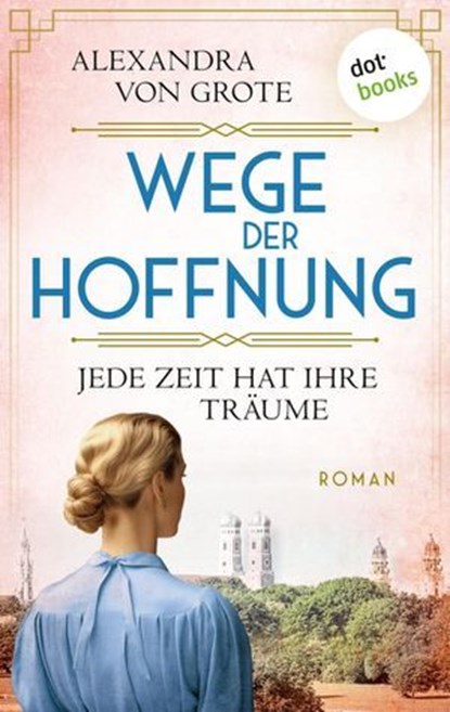 Wege der Hoffnung - Jede Zeit hat ihre Träume, Alexandra von Grote - Ebook - 9783989522732