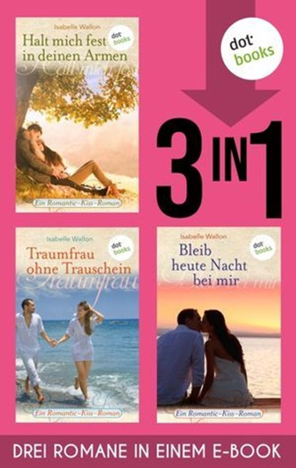 Halt mich fest in deinem Arm, Traumfrau ohne Trauschein & Bleib heute Nacht bei mir, Isabelle Wallon - Ebook - 9783989525436